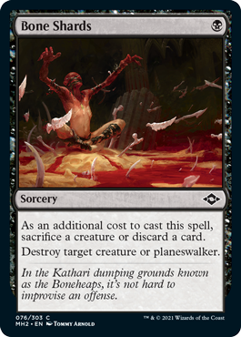 Bone Shards
 As an additional cost to cast this spell, sacrifice a creature or discard a card.
Destroy target creature or planeswalker.